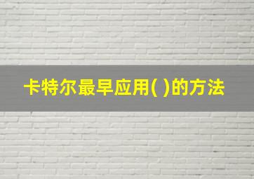 卡特尔最早应用( )的方法